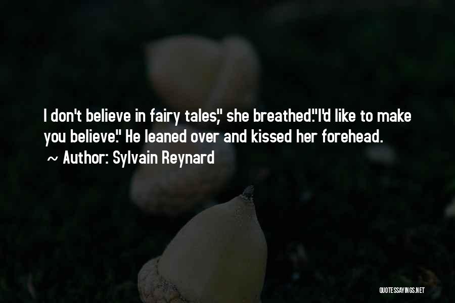 Sylvain Reynard Quotes: I Don't Believe In Fairy Tales, She Breathed.i'd Like To Make You Believe. He Leaned Over And Kissed Her Forehead.