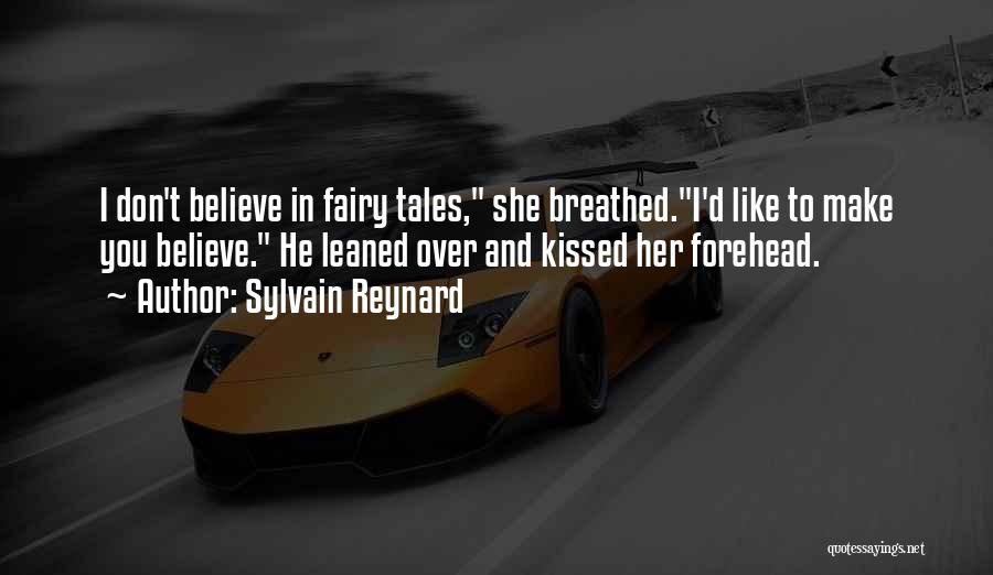 Sylvain Reynard Quotes: I Don't Believe In Fairy Tales, She Breathed.i'd Like To Make You Believe. He Leaned Over And Kissed Her Forehead.