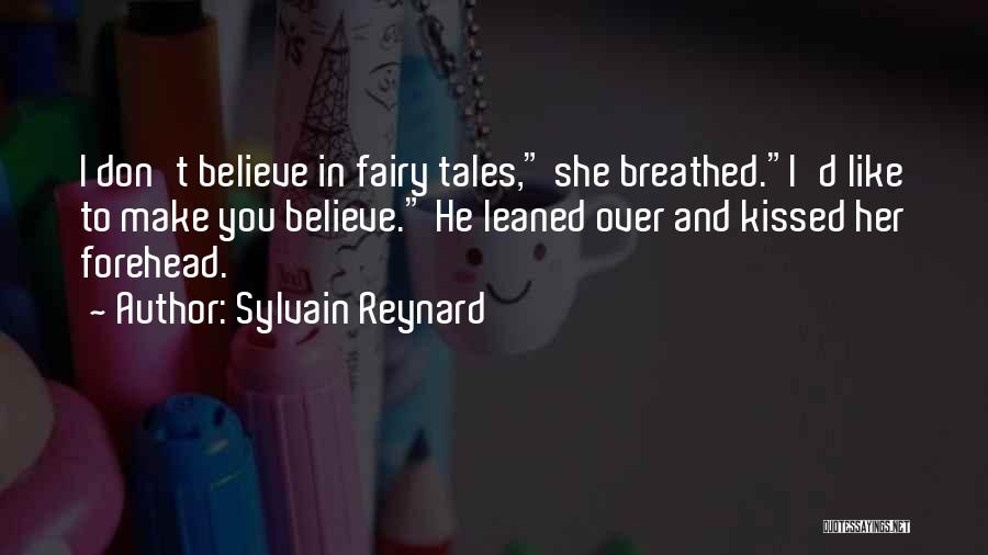 Sylvain Reynard Quotes: I Don't Believe In Fairy Tales, She Breathed.i'd Like To Make You Believe. He Leaned Over And Kissed Her Forehead.