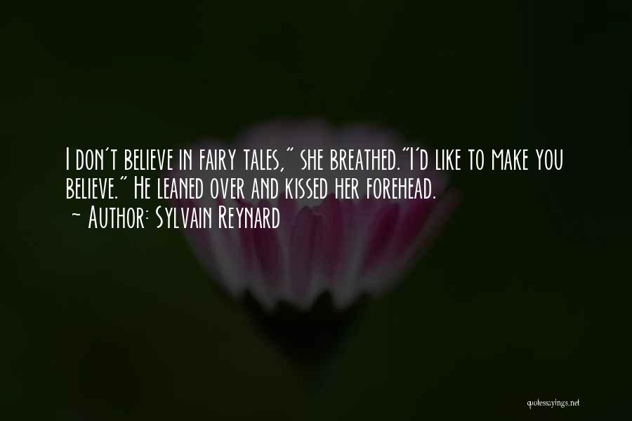 Sylvain Reynard Quotes: I Don't Believe In Fairy Tales, She Breathed.i'd Like To Make You Believe. He Leaned Over And Kissed Her Forehead.