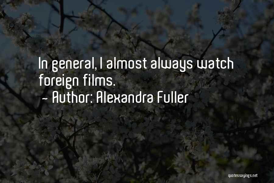 Alexandra Fuller Quotes: In General, I Almost Always Watch Foreign Films.