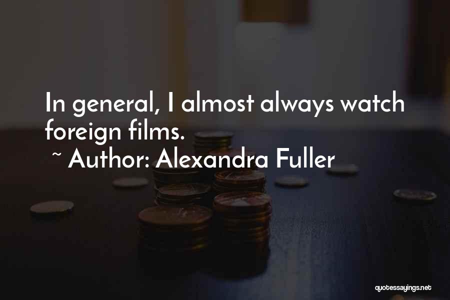 Alexandra Fuller Quotes: In General, I Almost Always Watch Foreign Films.