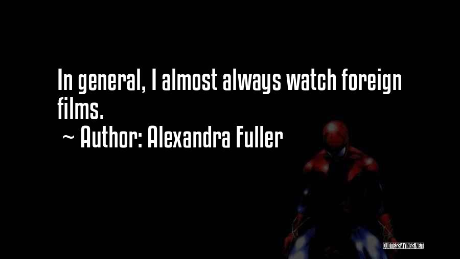Alexandra Fuller Quotes: In General, I Almost Always Watch Foreign Films.