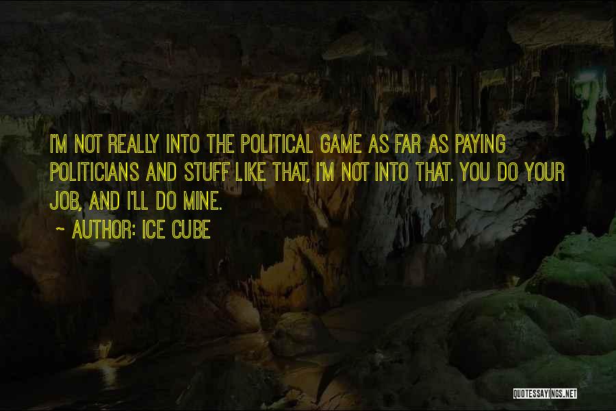 Ice Cube Quotes: I'm Not Really Into The Political Game As Far As Paying Politicians And Stuff Like That, I'm Not Into That.