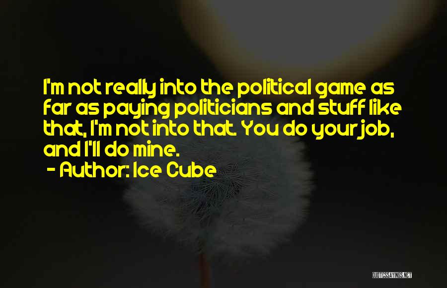 Ice Cube Quotes: I'm Not Really Into The Political Game As Far As Paying Politicians And Stuff Like That, I'm Not Into That.