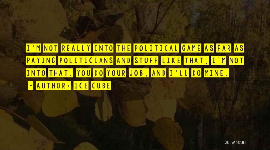 Ice Cube Quotes: I'm Not Really Into The Political Game As Far As Paying Politicians And Stuff Like That, I'm Not Into That.