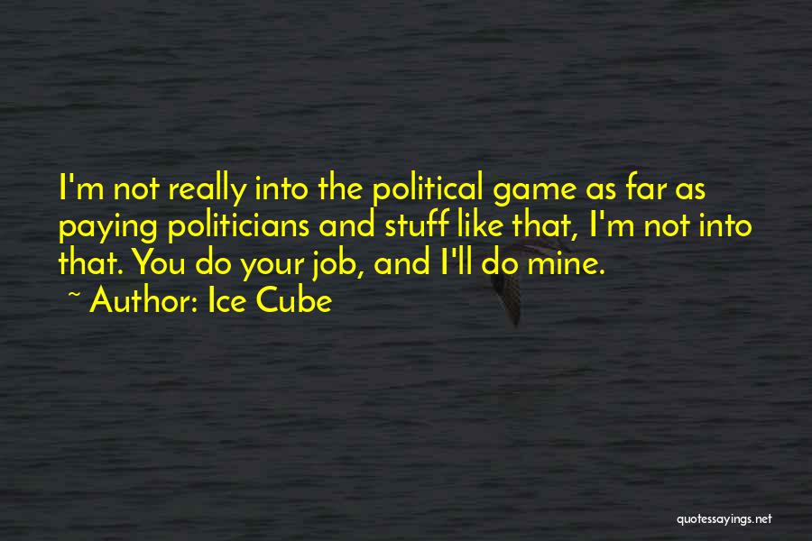 Ice Cube Quotes: I'm Not Really Into The Political Game As Far As Paying Politicians And Stuff Like That, I'm Not Into That.