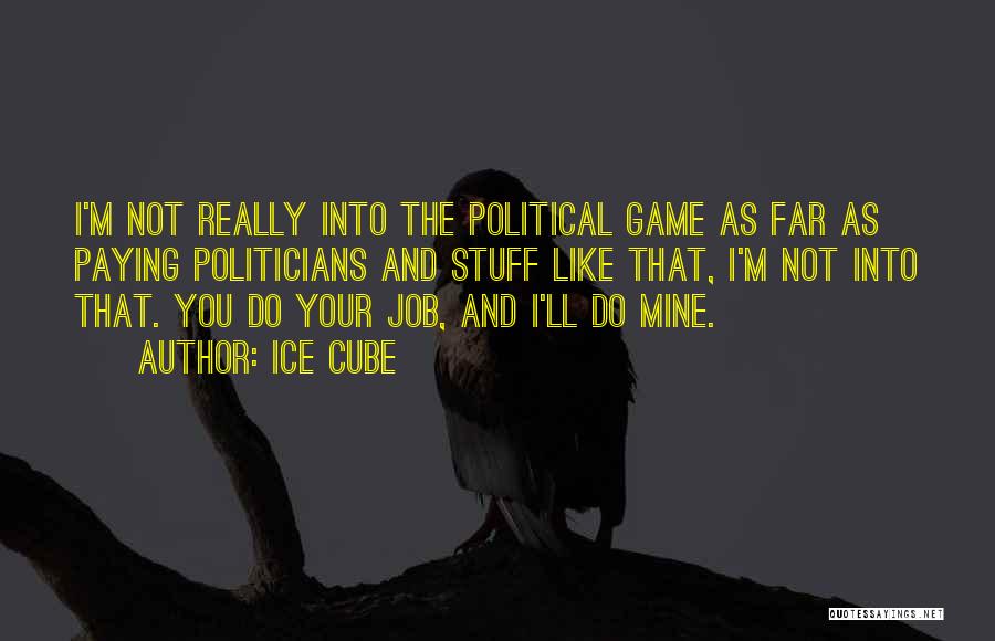 Ice Cube Quotes: I'm Not Really Into The Political Game As Far As Paying Politicians And Stuff Like That, I'm Not Into That.