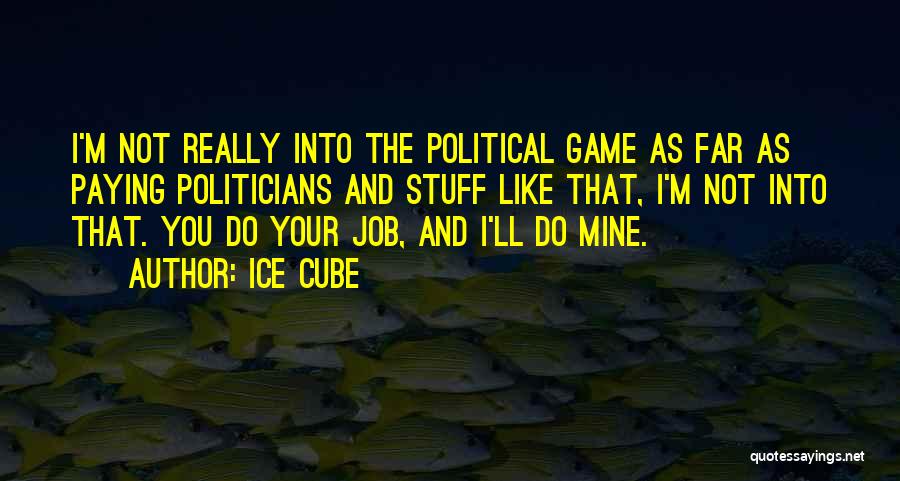 Ice Cube Quotes: I'm Not Really Into The Political Game As Far As Paying Politicians And Stuff Like That, I'm Not Into That.