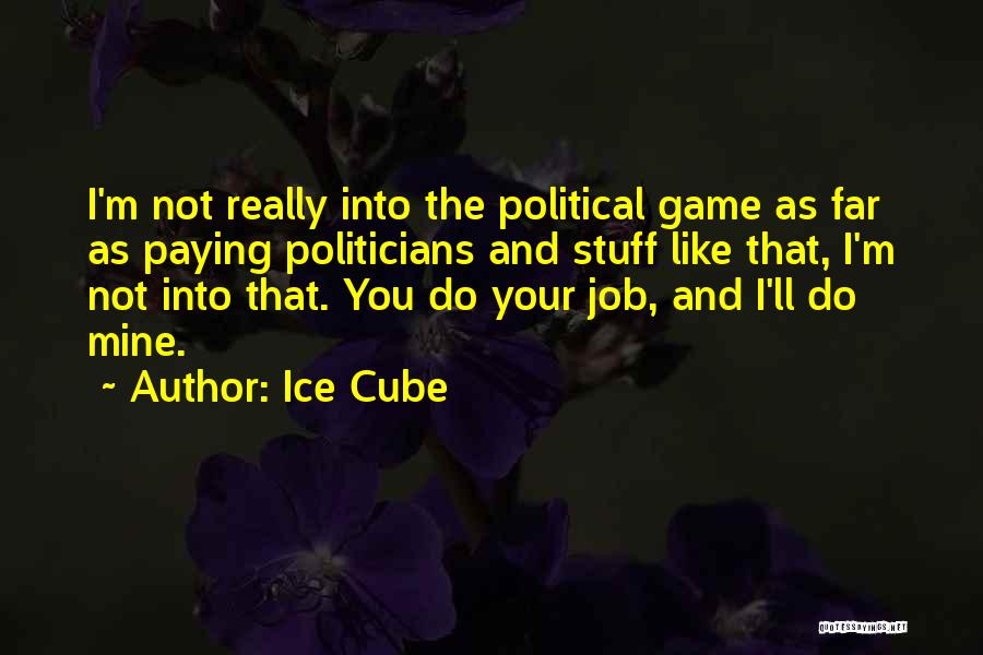 Ice Cube Quotes: I'm Not Really Into The Political Game As Far As Paying Politicians And Stuff Like That, I'm Not Into That.