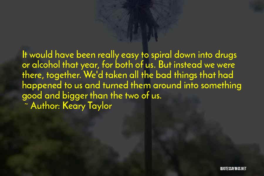 Keary Taylor Quotes: It Would Have Been Really Easy To Spiral Down Into Drugs Or Alcohol That Year, For Both Of Us. But