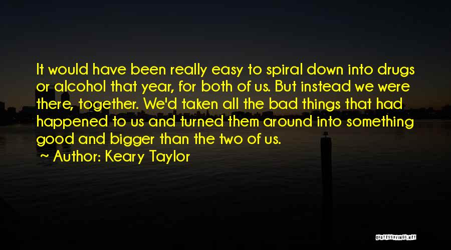 Keary Taylor Quotes: It Would Have Been Really Easy To Spiral Down Into Drugs Or Alcohol That Year, For Both Of Us. But