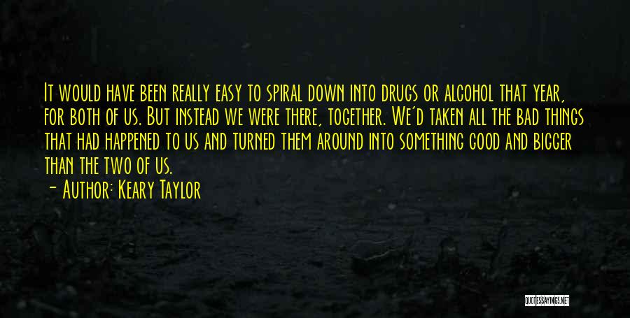 Keary Taylor Quotes: It Would Have Been Really Easy To Spiral Down Into Drugs Or Alcohol That Year, For Both Of Us. But