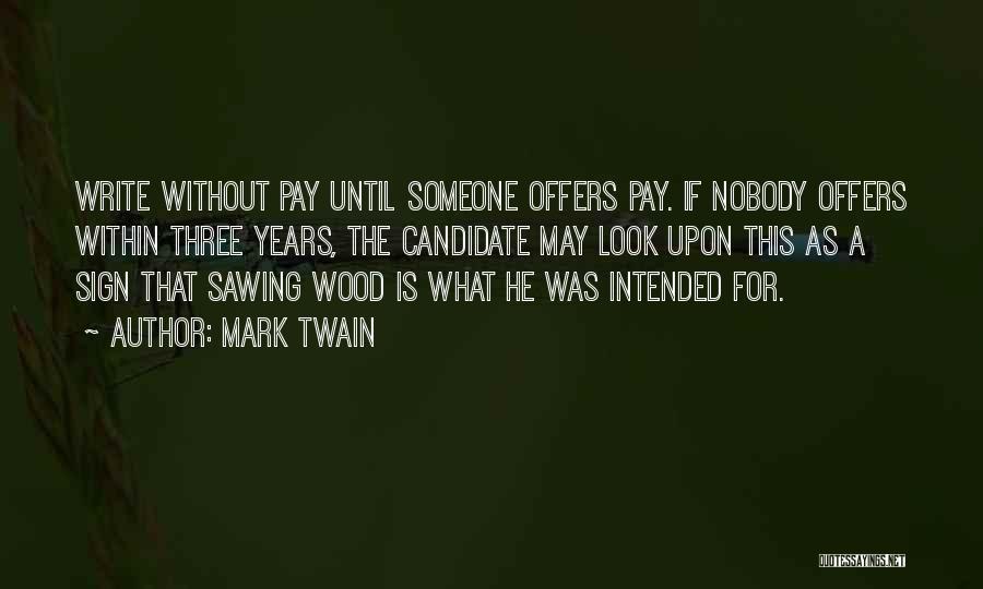 Mark Twain Quotes: Write Without Pay Until Someone Offers Pay. If Nobody Offers Within Three Years, The Candidate May Look Upon This As