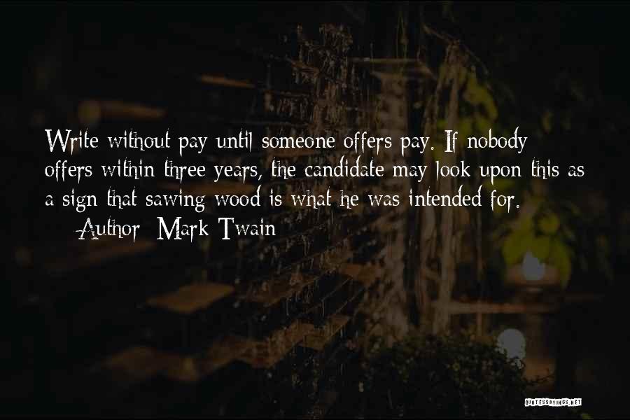 Mark Twain Quotes: Write Without Pay Until Someone Offers Pay. If Nobody Offers Within Three Years, The Candidate May Look Upon This As