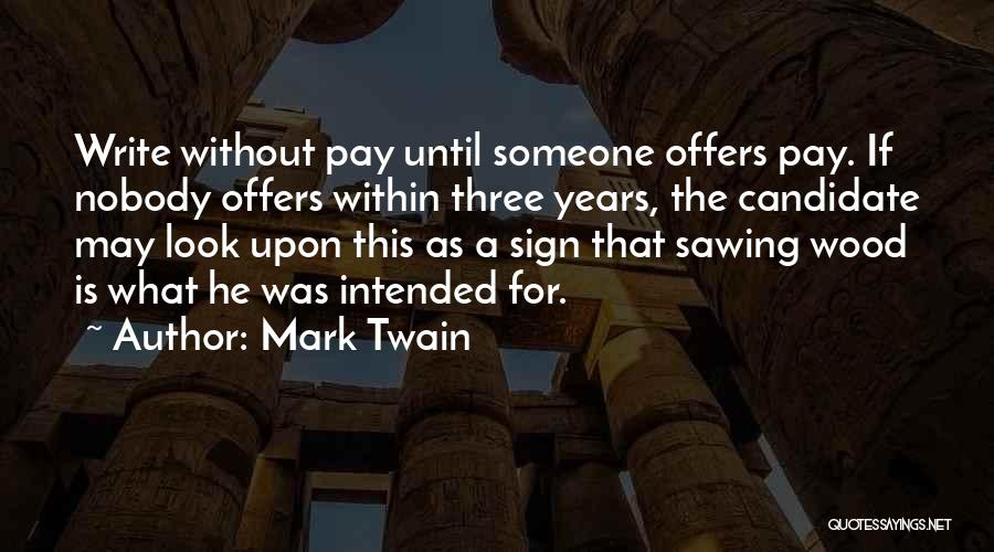 Mark Twain Quotes: Write Without Pay Until Someone Offers Pay. If Nobody Offers Within Three Years, The Candidate May Look Upon This As