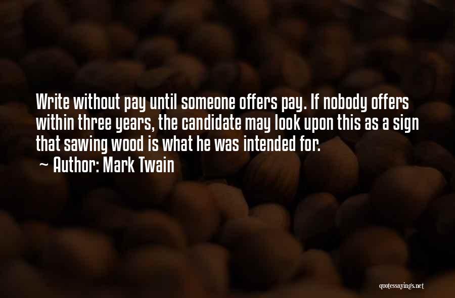 Mark Twain Quotes: Write Without Pay Until Someone Offers Pay. If Nobody Offers Within Three Years, The Candidate May Look Upon This As