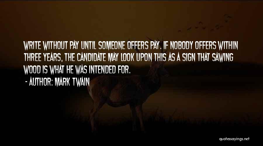 Mark Twain Quotes: Write Without Pay Until Someone Offers Pay. If Nobody Offers Within Three Years, The Candidate May Look Upon This As