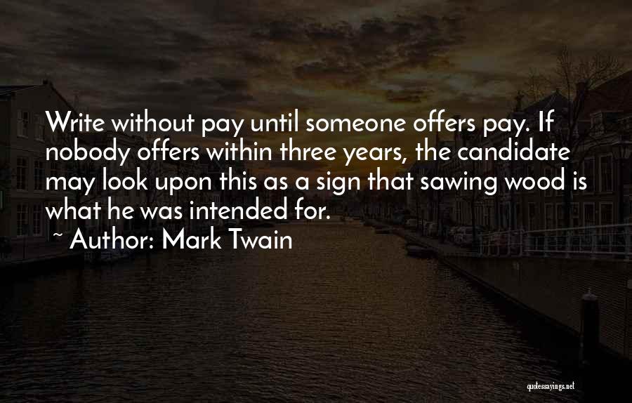 Mark Twain Quotes: Write Without Pay Until Someone Offers Pay. If Nobody Offers Within Three Years, The Candidate May Look Upon This As