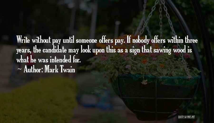 Mark Twain Quotes: Write Without Pay Until Someone Offers Pay. If Nobody Offers Within Three Years, The Candidate May Look Upon This As