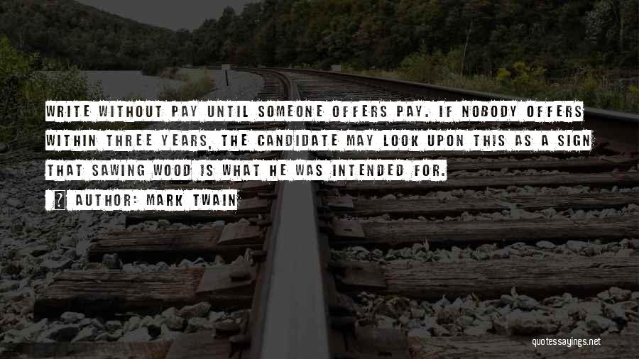 Mark Twain Quotes: Write Without Pay Until Someone Offers Pay. If Nobody Offers Within Three Years, The Candidate May Look Upon This As