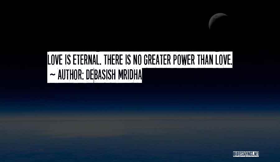 Debasish Mridha Quotes: Love Is Eternal. There Is No Greater Power Than Love.