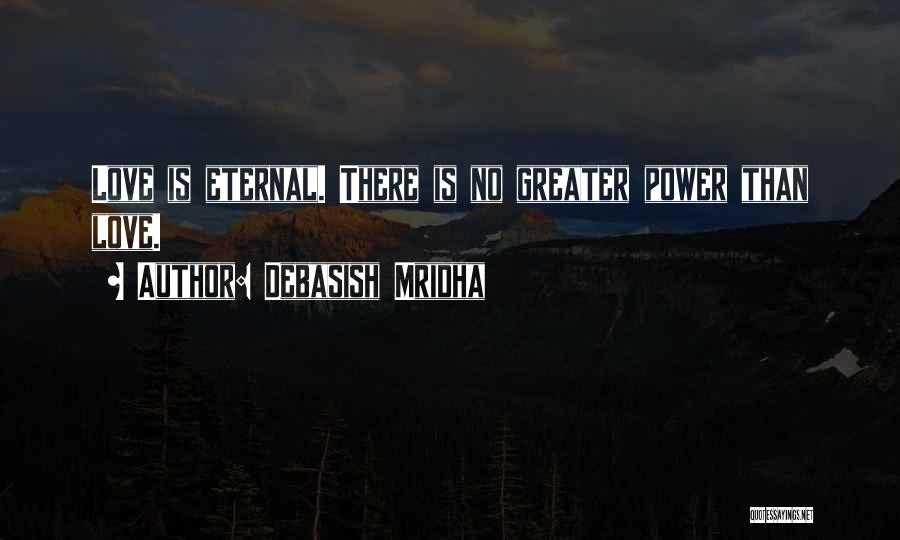 Debasish Mridha Quotes: Love Is Eternal. There Is No Greater Power Than Love.