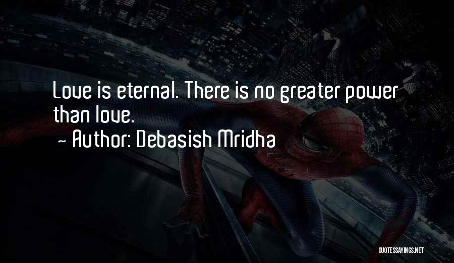 Debasish Mridha Quotes: Love Is Eternal. There Is No Greater Power Than Love.