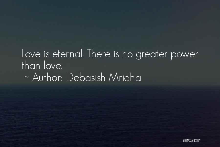 Debasish Mridha Quotes: Love Is Eternal. There Is No Greater Power Than Love.