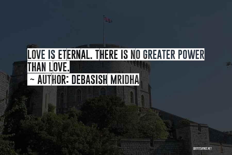 Debasish Mridha Quotes: Love Is Eternal. There Is No Greater Power Than Love.