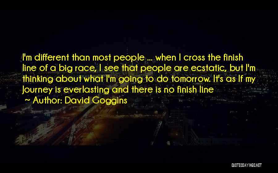 David Goggins Quotes: I'm Different Than Most People ... When I Cross The Finish Line Of A Big Race, I See That People