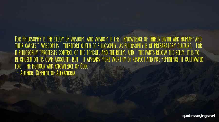 Clement Of Alexandria Quotes: For Philosophy Is The Study Of Wisdom, And Wisdom Is The Knowledge Of Things Divine And Human; And Their Causes.