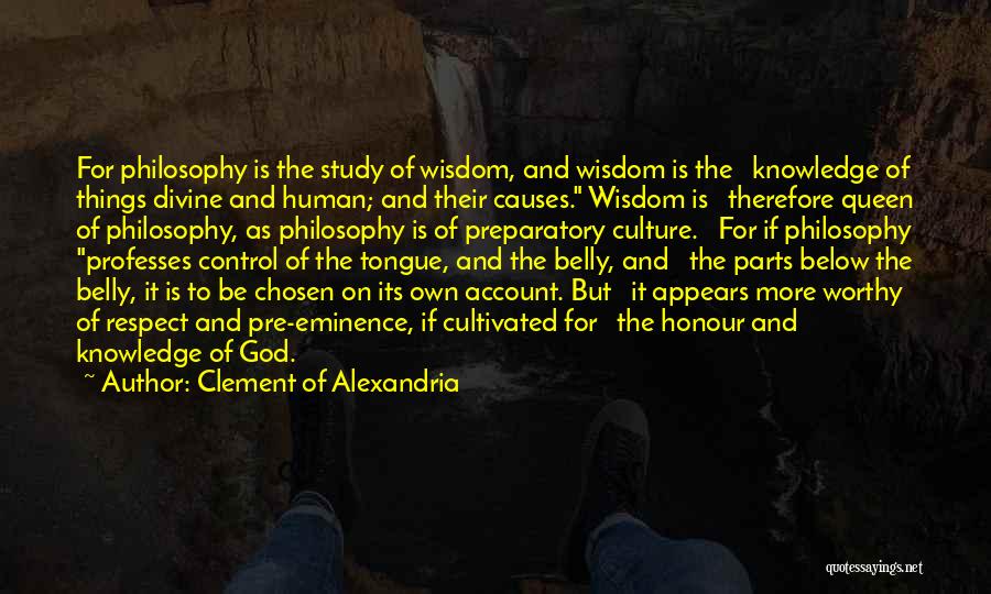 Clement Of Alexandria Quotes: For Philosophy Is The Study Of Wisdom, And Wisdom Is The Knowledge Of Things Divine And Human; And Their Causes.