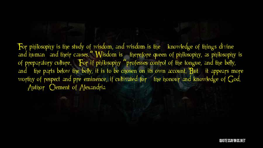 Clement Of Alexandria Quotes: For Philosophy Is The Study Of Wisdom, And Wisdom Is The Knowledge Of Things Divine And Human; And Their Causes.