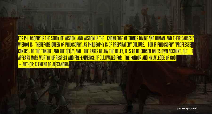 Clement Of Alexandria Quotes: For Philosophy Is The Study Of Wisdom, And Wisdom Is The Knowledge Of Things Divine And Human; And Their Causes.