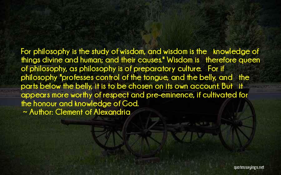 Clement Of Alexandria Quotes: For Philosophy Is The Study Of Wisdom, And Wisdom Is The Knowledge Of Things Divine And Human; And Their Causes.