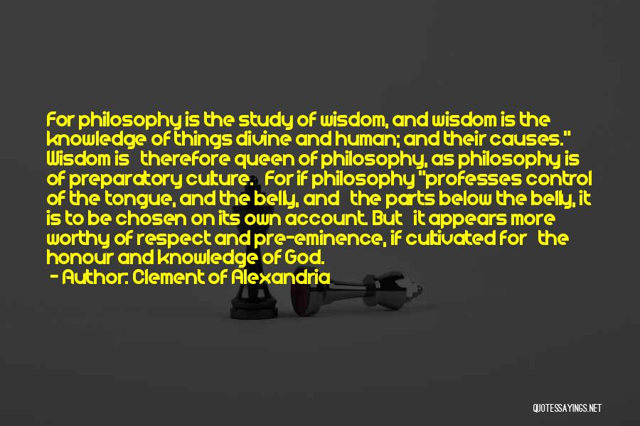 Clement Of Alexandria Quotes: For Philosophy Is The Study Of Wisdom, And Wisdom Is The Knowledge Of Things Divine And Human; And Their Causes.