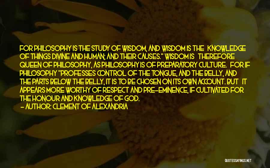 Clement Of Alexandria Quotes: For Philosophy Is The Study Of Wisdom, And Wisdom Is The Knowledge Of Things Divine And Human; And Their Causes.