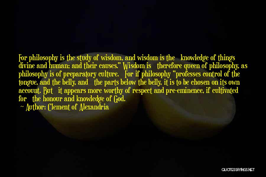 Clement Of Alexandria Quotes: For Philosophy Is The Study Of Wisdom, And Wisdom Is The Knowledge Of Things Divine And Human; And Their Causes.