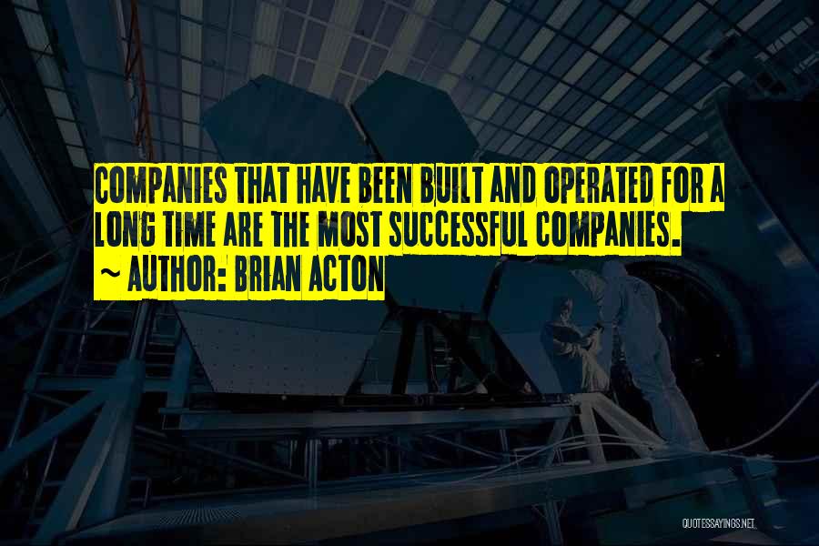 Brian Acton Quotes: Companies That Have Been Built And Operated For A Long Time Are The Most Successful Companies.