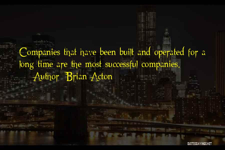 Brian Acton Quotes: Companies That Have Been Built And Operated For A Long Time Are The Most Successful Companies.