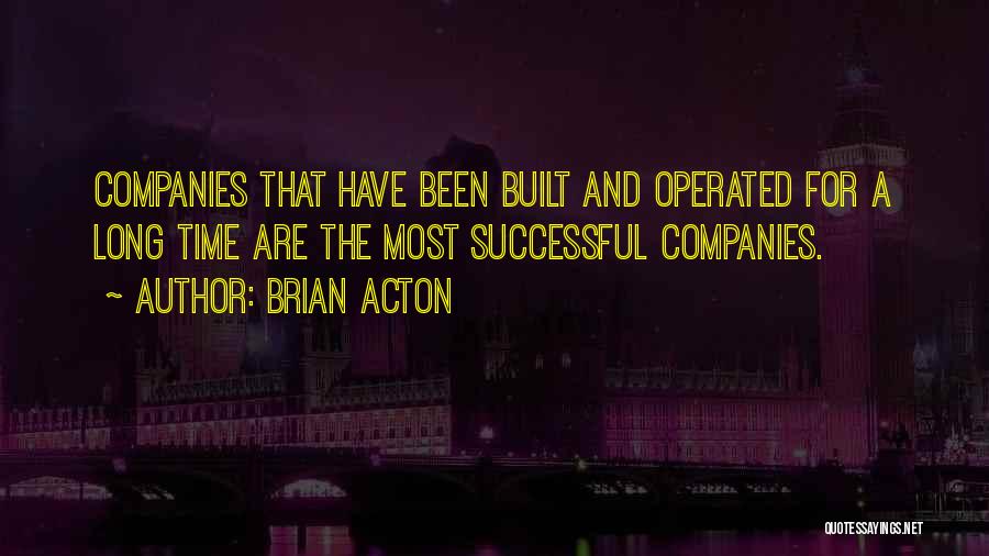 Brian Acton Quotes: Companies That Have Been Built And Operated For A Long Time Are The Most Successful Companies.