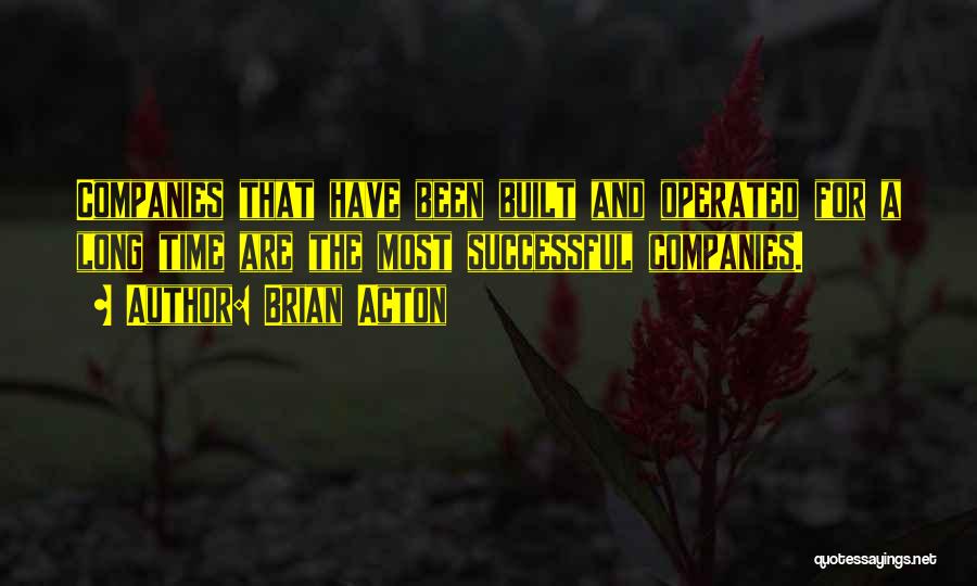 Brian Acton Quotes: Companies That Have Been Built And Operated For A Long Time Are The Most Successful Companies.