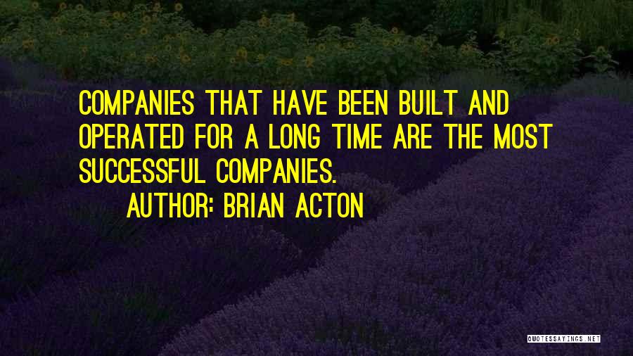 Brian Acton Quotes: Companies That Have Been Built And Operated For A Long Time Are The Most Successful Companies.