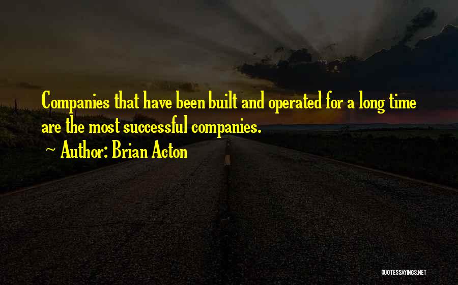 Brian Acton Quotes: Companies That Have Been Built And Operated For A Long Time Are The Most Successful Companies.