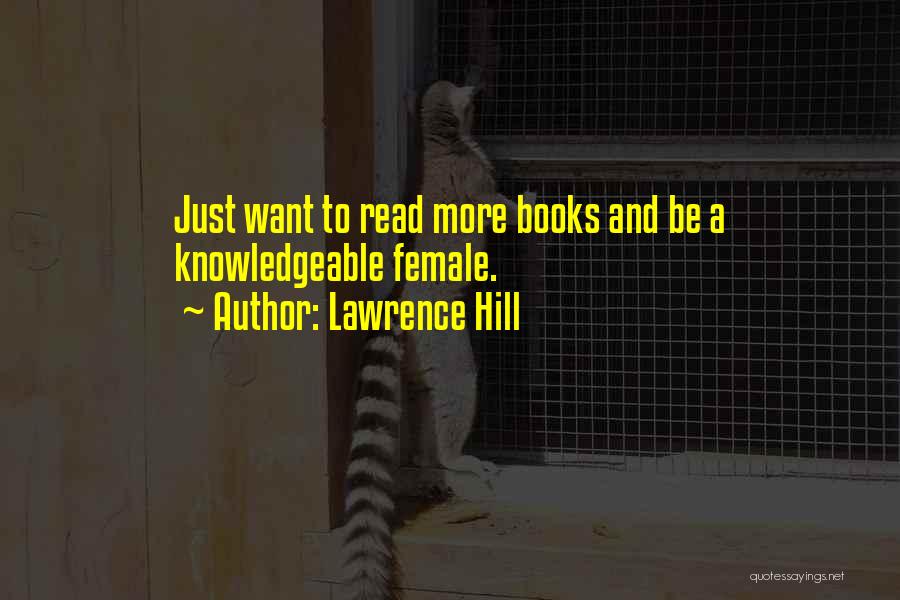 Lawrence Hill Quotes: Just Want To Read More Books And Be A Knowledgeable Female.