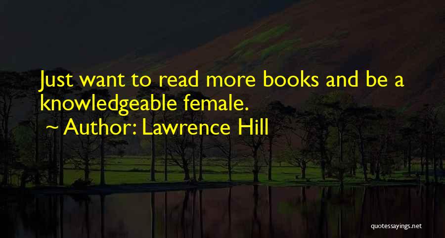 Lawrence Hill Quotes: Just Want To Read More Books And Be A Knowledgeable Female.