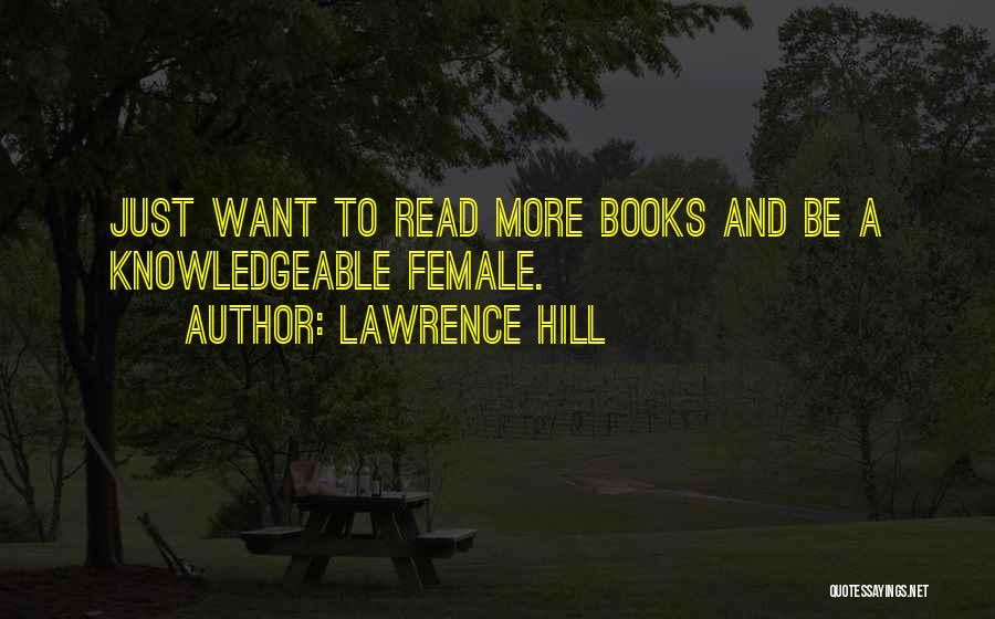 Lawrence Hill Quotes: Just Want To Read More Books And Be A Knowledgeable Female.