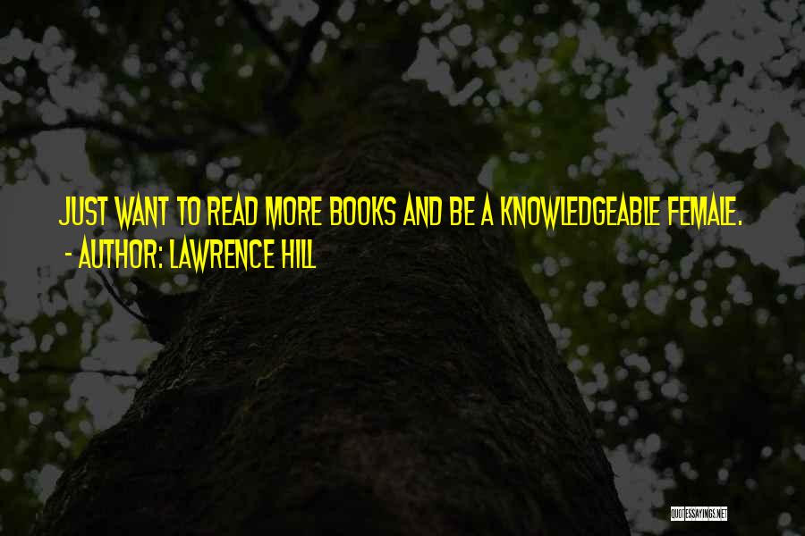 Lawrence Hill Quotes: Just Want To Read More Books And Be A Knowledgeable Female.