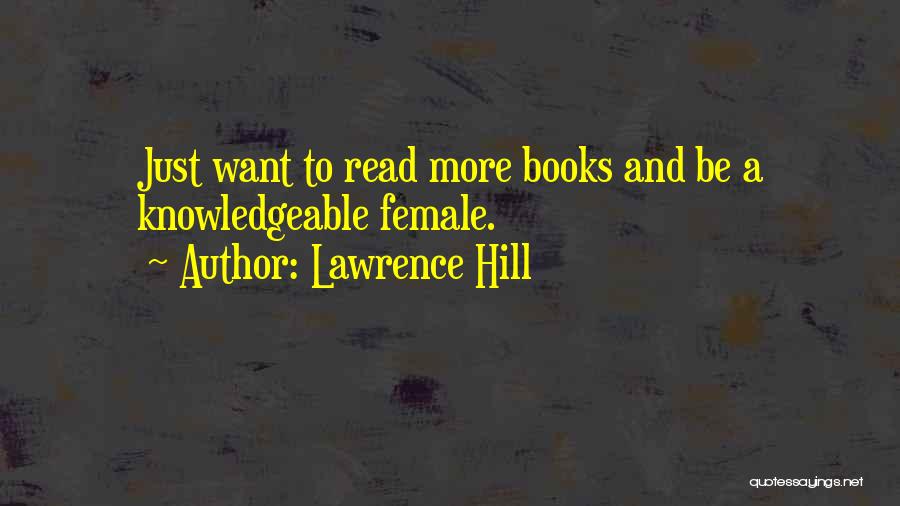 Lawrence Hill Quotes: Just Want To Read More Books And Be A Knowledgeable Female.
